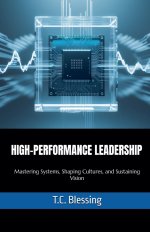 High Performance Leadership : Mastering Systems, Shaping Cultures, and Sustaining Vision