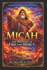 Micah: The Prophet of Fire and Mercy: A Message the Church Must Not Ignore
