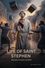 LIFE OF SAINT STEPHEN : Betrayed, Accused, and Killed