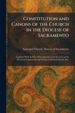 Constitution and Canons of the Church in the Diocese of Sacramento: Together With Articles of Incorporation and By-Laws of the Diocesan Corporation an