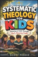 Systematic theology for kids: Growing in Faith Through God's Amazing Truths