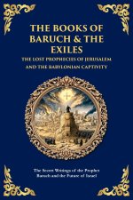 The Books of Baruch & The Exiles - The Lost Prophecies of Jerusalem and the Babylonian Captivity: The Secret Writings of the Prophet Baruch and the Fu