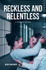RECKLESS AND RELENTLESS: A Testimony of Faith