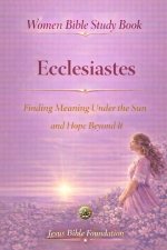 Women Bible Study Book Ecclesiastes: Finding Meaning Under the Sun and Hope Beyond It