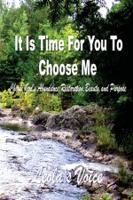 It Is Time For You To Choose Me: Choose God's Abundance, Restoration, Beauty, and Purpose