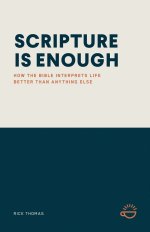 SCRIPTURE IS ENOUGH: How the Bible Interprets Life Better Than Anything Else