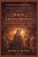 JESUS: A JEWISH MESSIAH: Understanding Jesus within His original Jewish context, free from Western distortion