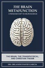 The Brain Metafunction: A Paradigm Shift in Neuroscience: The Brain, the Transphysical, and Christian Theism