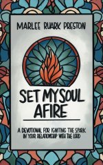 Set My Soul Afire: A Devotional for Igniting the Spark in Your Relationship with the Lord