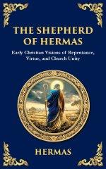 The Shepherd of Hermas: A Timeless Guide to Faith, Repentance, and Spiritual Growth