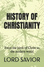HISTORY OF CHRISTIANITY: From the birth of Christ to the modern world