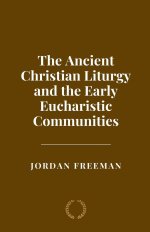 The Ancient Christian Liturgy and the Early Eucharistic Communities