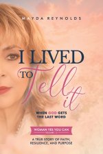 I LIVED TO TELL IT - When God Gets the Last Word: WOMEN YES YOU CAN - VOLUME II