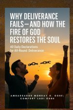 Why Deliverance Fails - and How the Fire of God Restores the Soul: 40 Daily Declarations for All-Round Deliverance