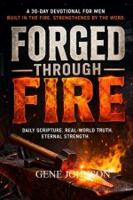 FORGED THROUGH FIRE: A 30-DAY JOURNEY OF BIBLICAL MANHOOD
