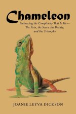 Chameleon: Embracing the Complexity That Is Me-The Pain, the Scars, the Beauty, and the Triumphs