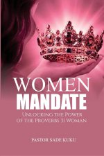 The Women Mandate: Unlocking The Power Of The Proverbs 31 Woman
