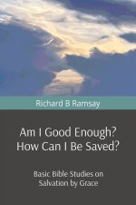 Am I Good Enough? How Can I Be Saved?: Basic Bible Studies on Salvation by Grace
