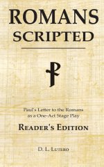 Romans Scripted: Paul's Letter to the Romans as a One-Act Stage Play, Reader's Edition