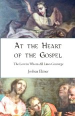 At the Heart of the Gospel: The Love in Whom All Lines Converge