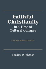 Faithful Christianity in a Time of Cultural Collapse: Courage Without Coercion