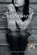Sustained: grieving in the hands of Jesus a devotional account of learning to live and hold onto faith in the midst of loss