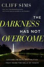 The Darkness Has Not Overcome: Lessons on Faith and Politics from Inside the Halls of Power