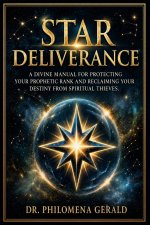 STAR DELIVERANCE: A Divine Manual for Protecting Your Prophetic Rank and Reclaiming Your Destiny from Spiritual Thieves