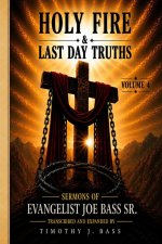 HOLY FIRE & LAST DAY TRUTHS: Volume 4: Chapters 37-48