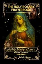 THE HOLY ROSARY PRAYERBOOK: A Catholic Collection of Prayers, Litanies  Mysteries, Meditations and Marian Devotions