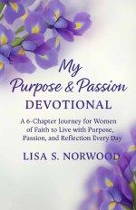 My Purpose and Passion Devotional: A 6-Chapter Journey for Women of Faith to Live with Purpose, Passion, and Reflection Every Day