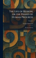 The Life of Reason, or the Phases of Human Progress: Reason in Society