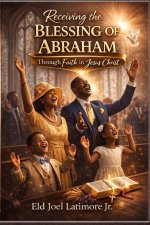 Receiving the Blessing of Abraham : Through Faith in Jesus Christ