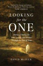 Looking for the One: Stories of Seeing the Lost, Lonely, and Broken Through the Eyes of Jesus