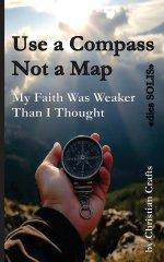 My Faith Was Weaker Than I Thought: Use a Compass - Not a Map  "dies SOLIS"