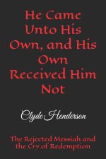 He Came Unto His Own, and His Own Received Him Not: The Rejected Messiah and the Cry of Redemption