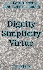 Dignity Simplicity Virtue (Pocket Edition): A Living Ethic for Every Person