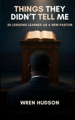 Things They Didn't Tell Me: 30 Lessons Learned As a New Pastor