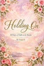 Holding On: 30 Days of Faith in the Storm