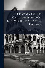 The Story Of The Catacombs And Of Early Christian Art, A Lecture