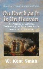 On Earth as It is On Heaven: The Promise of America, Technology, and the New Earth: Book One - The Promise of America