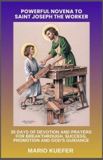 POWERFUL NOVENA TO SAINT JOSEPH THE WORKER: 30 DAYS OF DEVOTION AND PRAYERS FOR BREAKTHROUGH, SUCCESS, PROMOTION AND GOD'S GUIDANCE