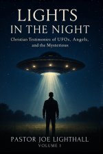 Lights in the Night - True Stories of UFO Encounters: Christian Experiences of UFOs, Angels & Unexplained Phenomena