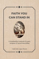 FAITH YOU CAN STAND IN: A Grandmother's Journal of Legacy, Scripture & Sacred Storytelling