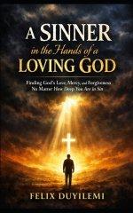 A SINNER in the Hands of a LOVING GOD: Finding God's Love, Mercy, and Forgiveness No Matter How Deep You Are in Sin