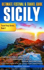 Ultimate Festival & Travel Guide Sicily: Unforgettable Experiences, Unmissable Events, Unique Destinations, Authentic Travel Itineraries and Best Time