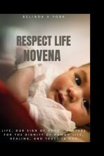 Respect life novena: Life, Our Sign of Hope - Prayers for the Dignity of Human Life, Healing, and Trust in God