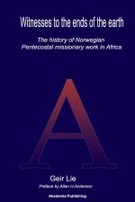 Witnesses to the end of the earth: The history of Norwegian Pentecostal missionary work in Africa