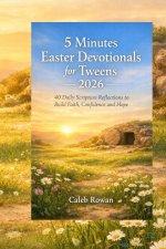 5 minutes Easter devotionals for Tweens 2026: 40 Daily Scripture Reflections to Build faith, confidence and hope.