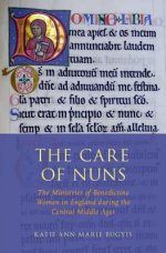 The Care of Nuns: The Ministires of Benedictine Women in England During the Central Middle Ages